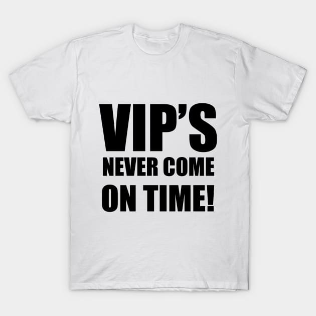 VIP'S Never Come On Time T-Shirt by DM_Creation